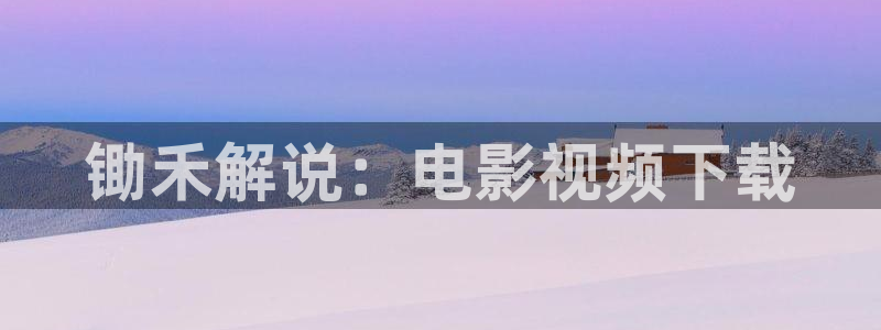 0608新视觉理论电视剧在线观看：锄禾解说：电影视频下载