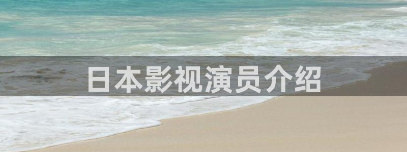 新视觉影院6080午夜：日本影视演员介绍