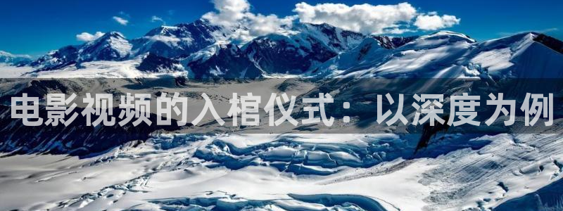 yy6029新视觉电视剧免费观看：电影视频的入棺仪式：以深度为例