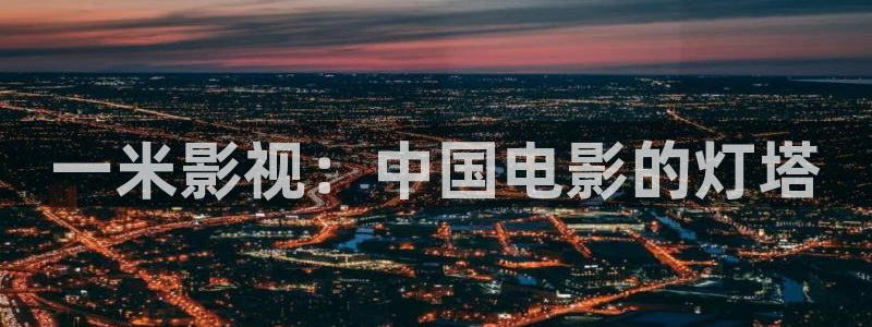 yy8090新视觉免费观看电视剧大全：一米影视：中国电影的灯塔